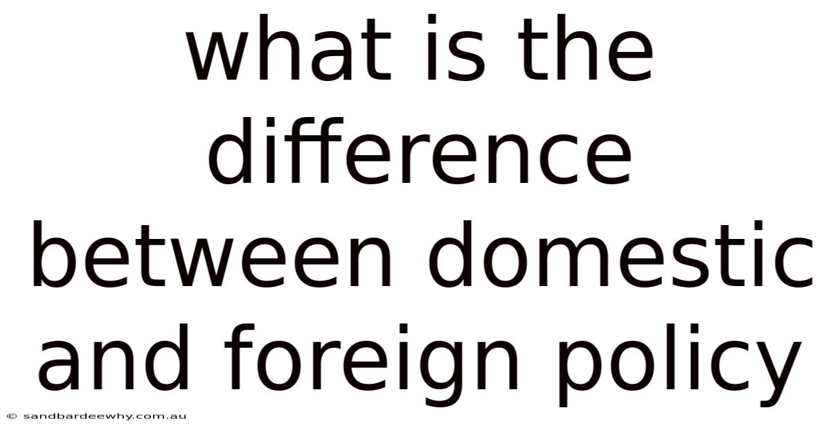 What Is The Difference Between Domestic And Foreign Policy