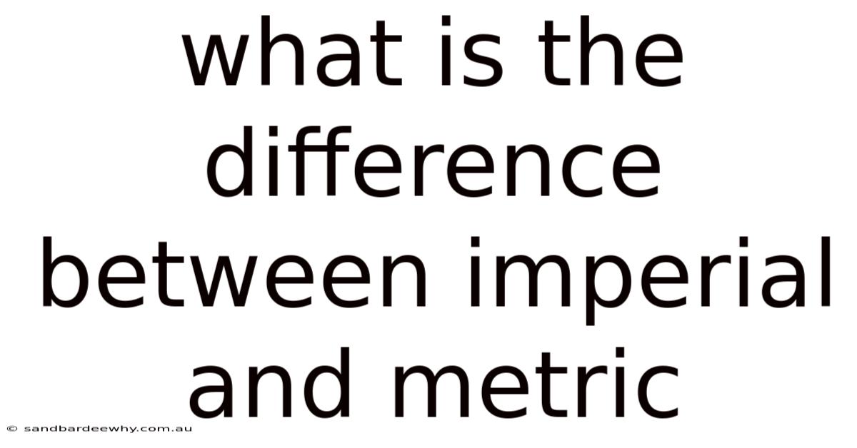 What Is The Difference Between Imperial And Metric