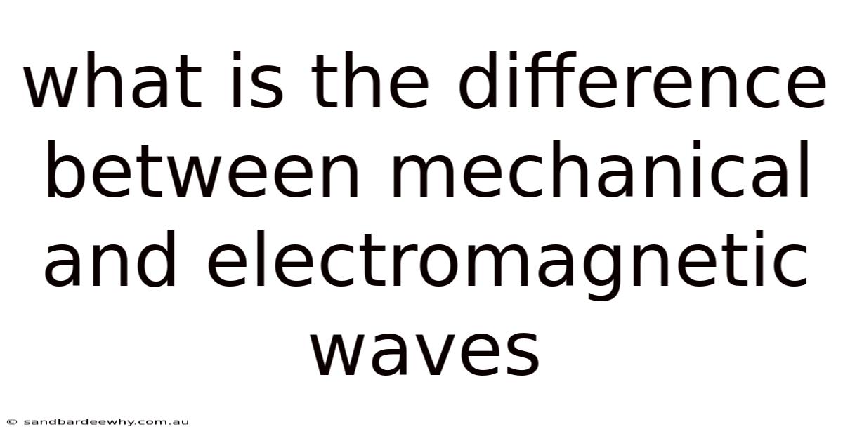 What Is The Difference Between Mechanical And Electromagnetic Waves