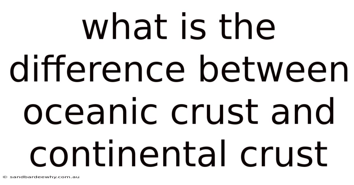 What Is The Difference Between Oceanic Crust And Continental Crust