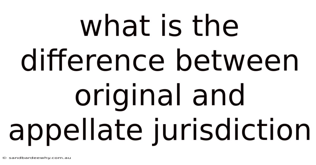 What Is The Difference Between Original And Appellate Jurisdiction