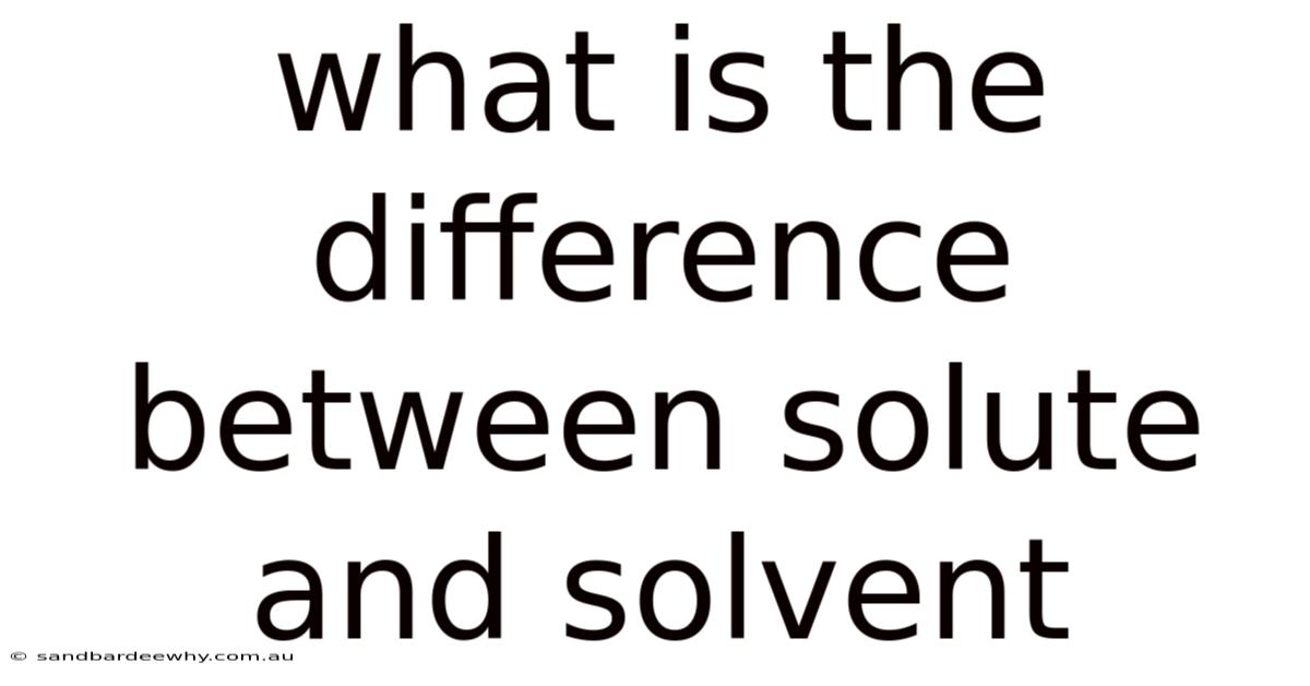 What Is The Difference Between Solute And Solvent