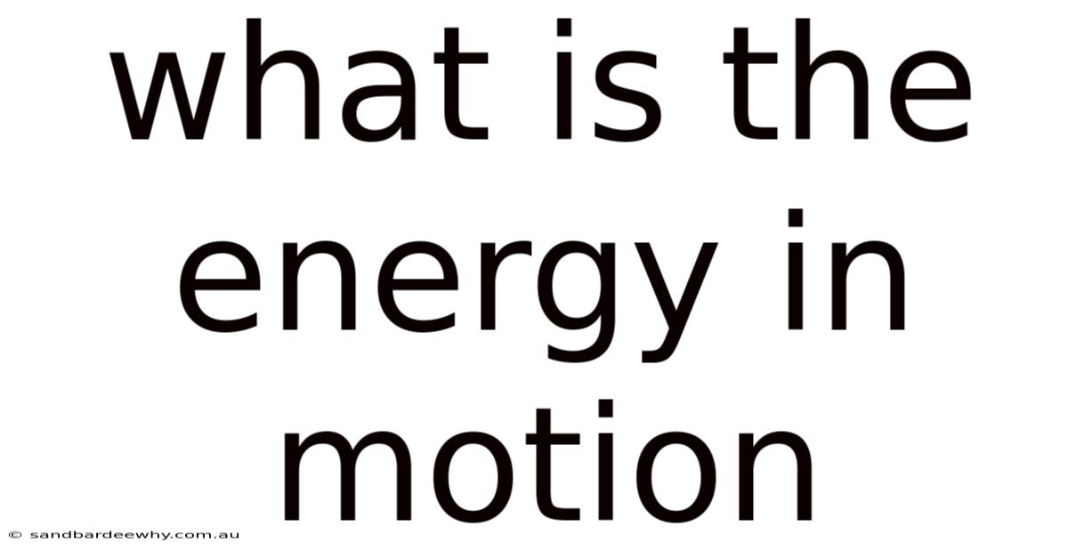 What Is The Energy In Motion