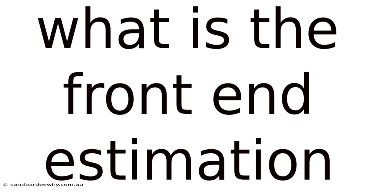 What Is The Front End Estimation