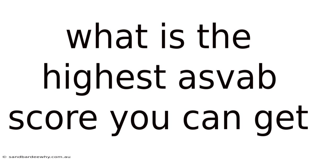 What Is The Highest Asvab Score You Can Get