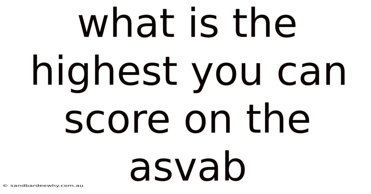 What Is The Highest You Can Score On The Asvab