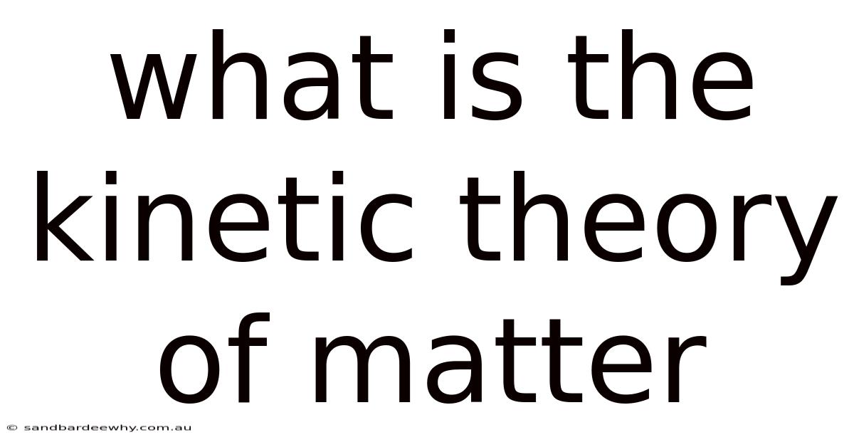 What Is The Kinetic Theory Of Matter