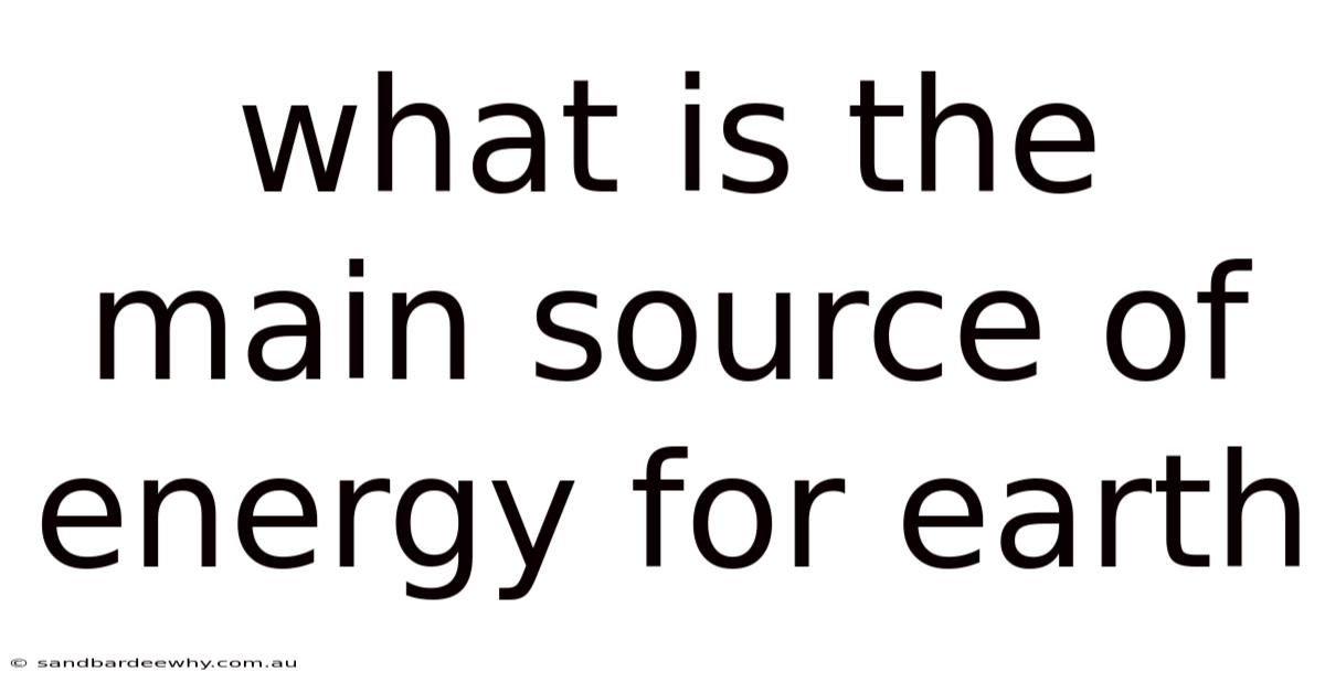 What Is The Main Source Of Energy For Earth