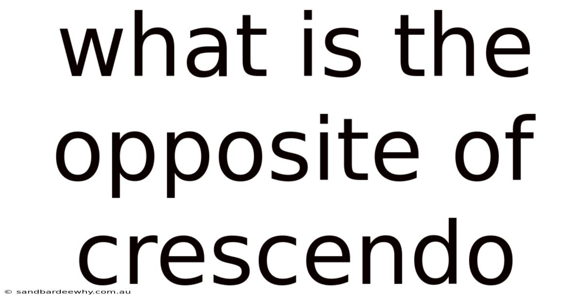 What Is The Opposite Of Crescendo