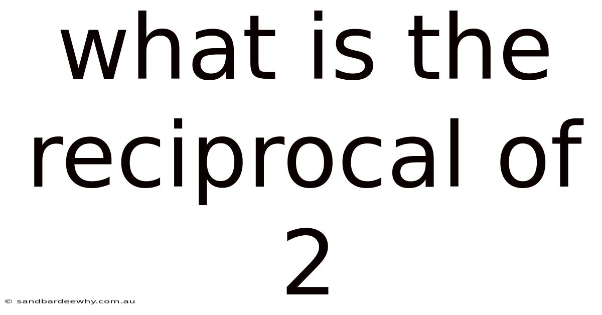 What Is The Reciprocal Of 2