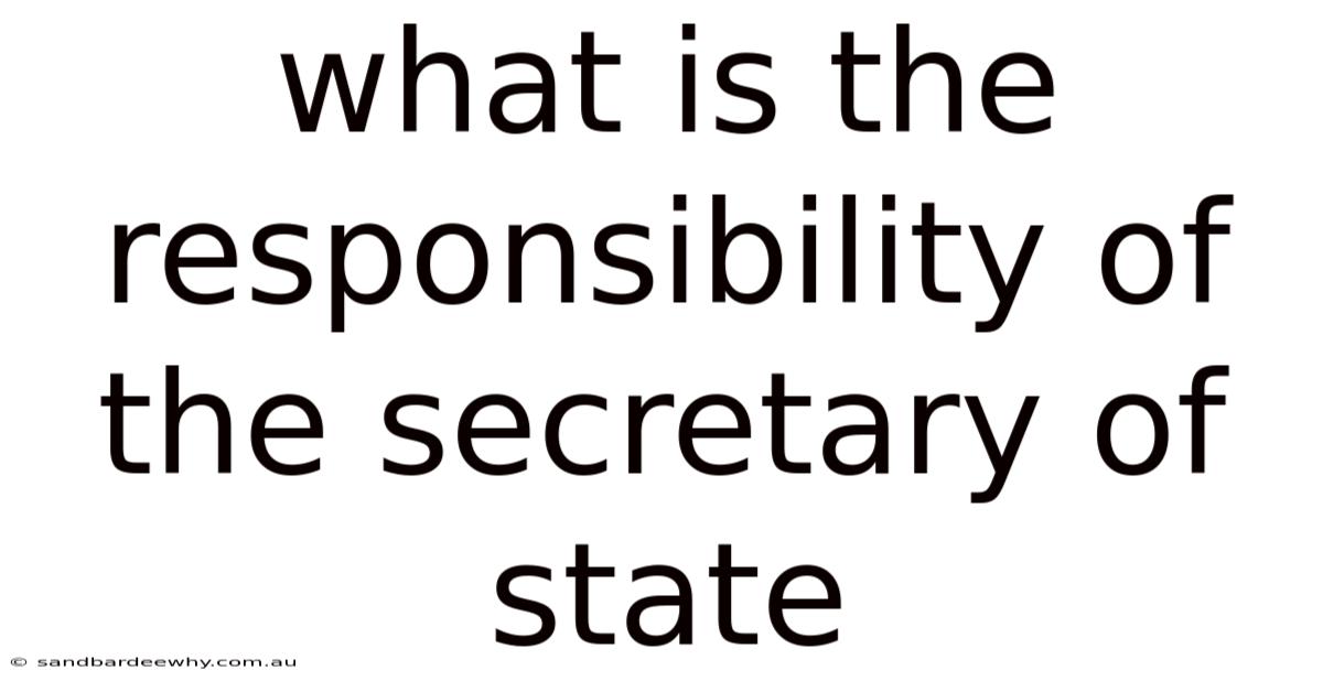 What Is The Responsibility Of The Secretary Of State