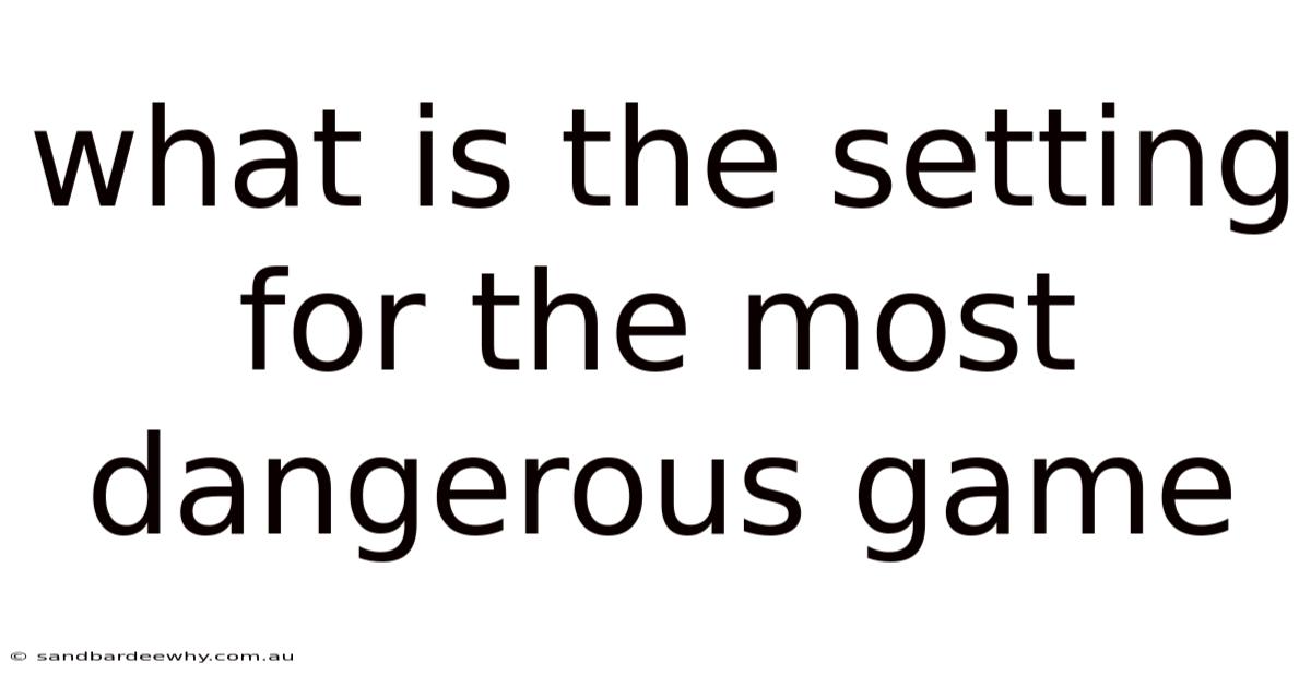 What Is The Setting For The Most Dangerous Game