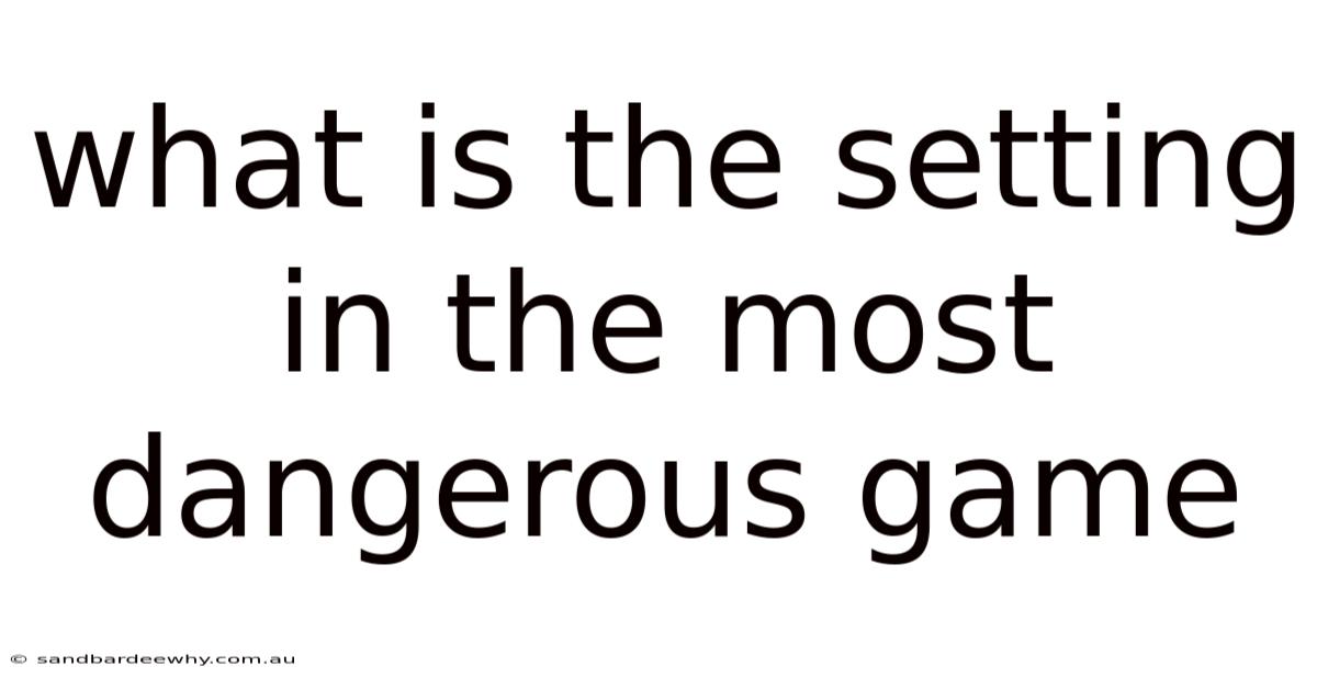 What Is The Setting In The Most Dangerous Game
