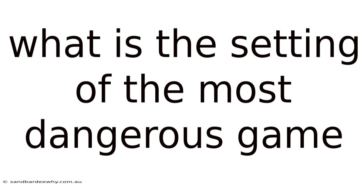 What Is The Setting Of The Most Dangerous Game