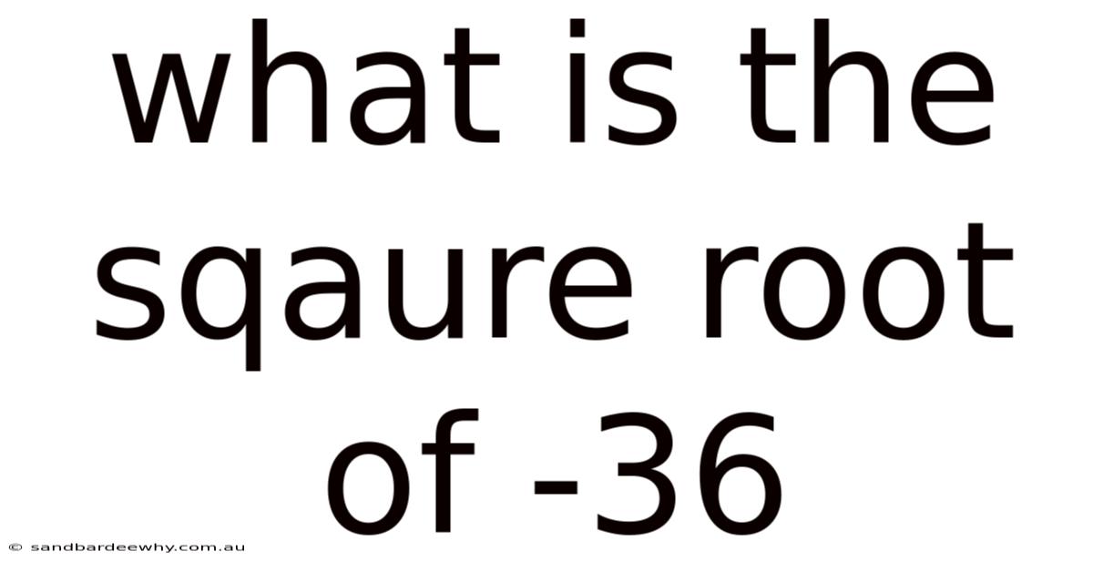 What Is The Sqaure Root Of -36