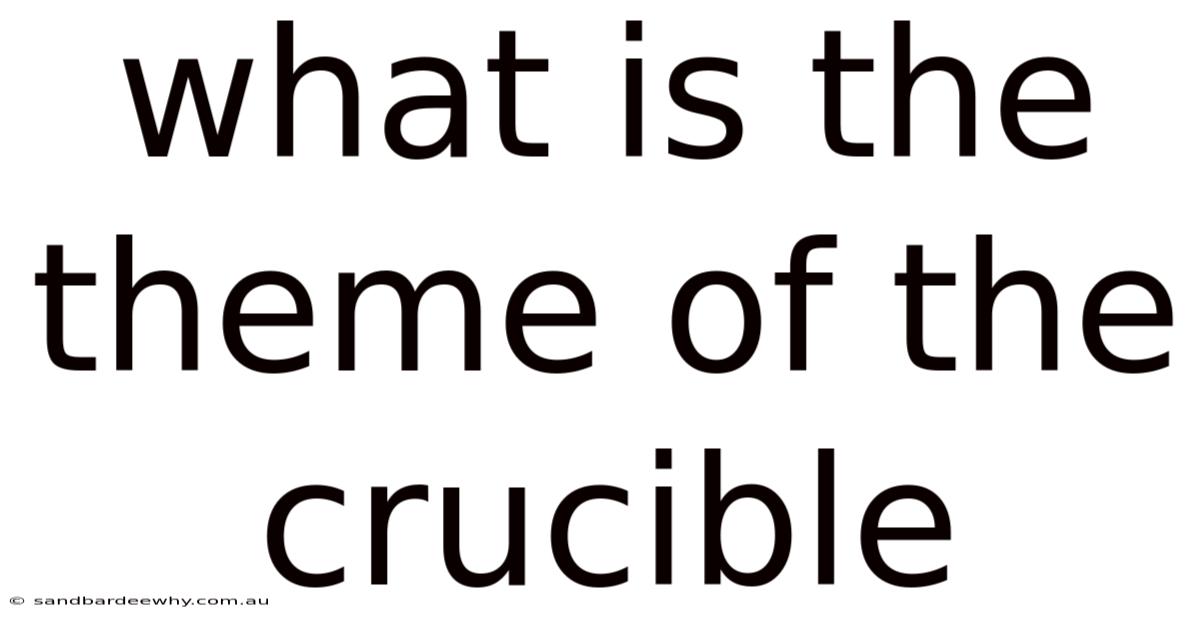 What Is The Theme Of The Crucible