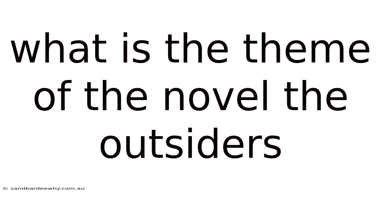 What Is The Theme Of The Novel The Outsiders