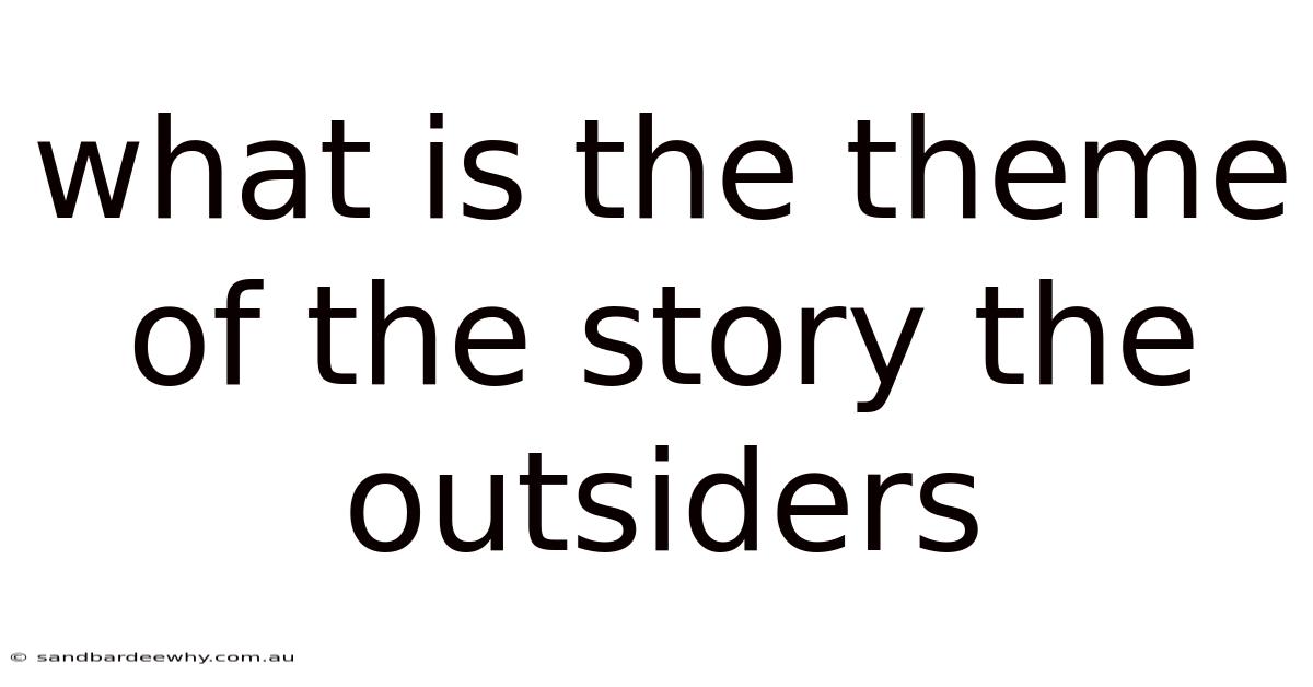 What Is The Theme Of The Story The Outsiders
