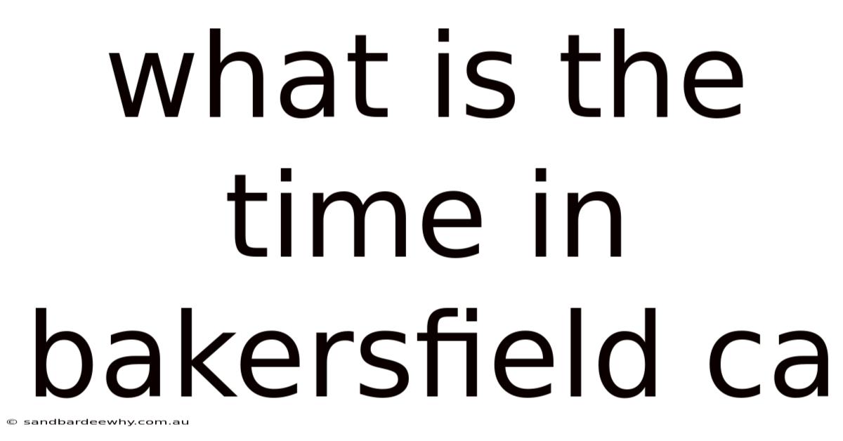 What Is The Time In Bakersfield Ca
