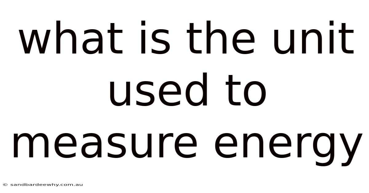 What Is The Unit Used To Measure Energy