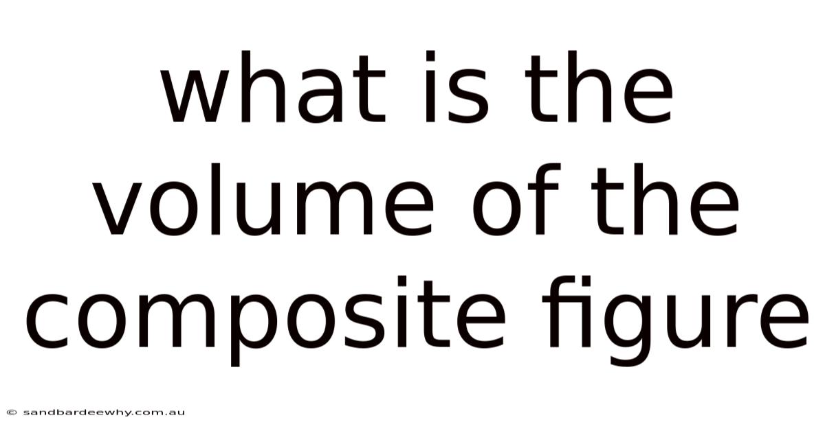 What Is The Volume Of The Composite Figure