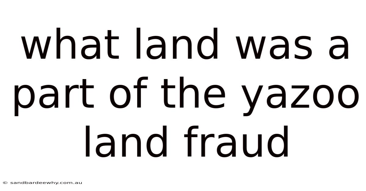 What Land Was A Part Of The Yazoo Land Fraud
