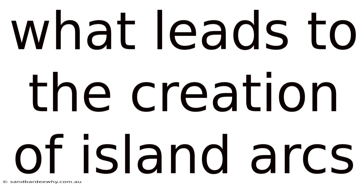 What Leads To The Creation Of Island Arcs