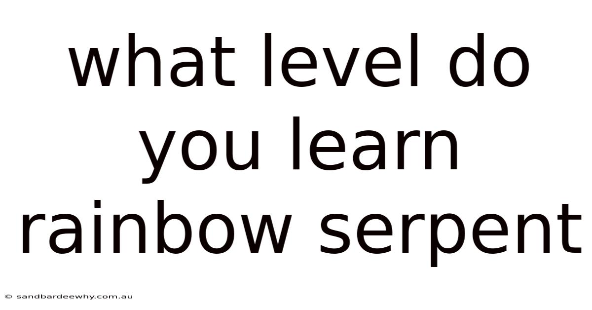 What Level Do You Learn Rainbow Serpent