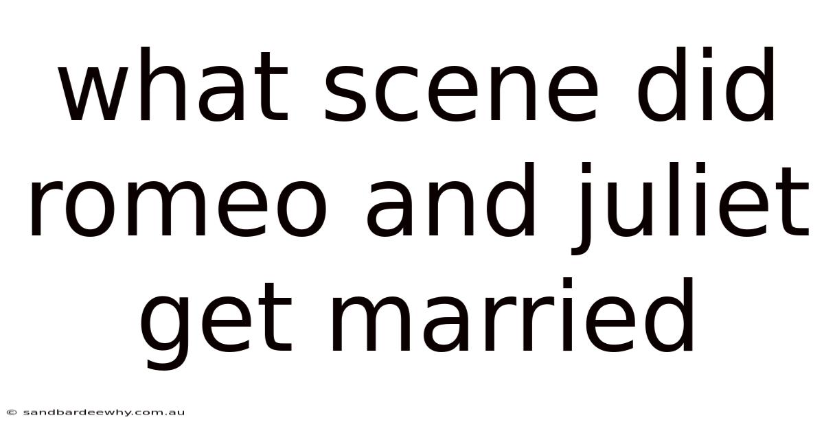 What Scene Did Romeo And Juliet Get Married