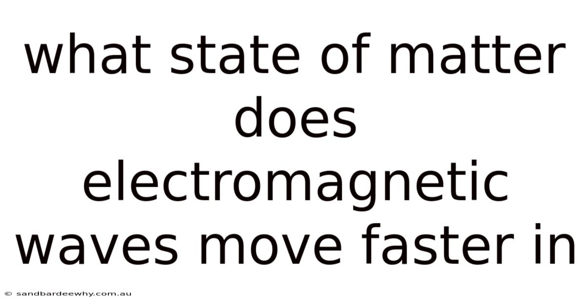 What State Of Matter Does Electromagnetic Waves Move Faster In