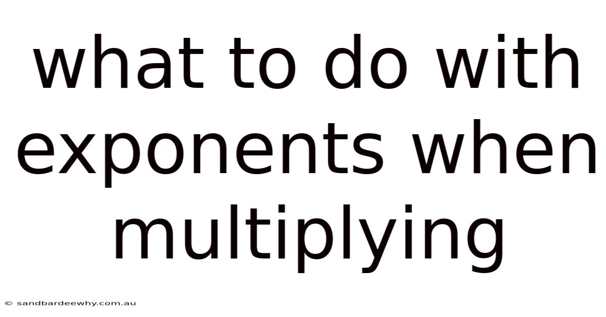 What To Do With Exponents When Multiplying