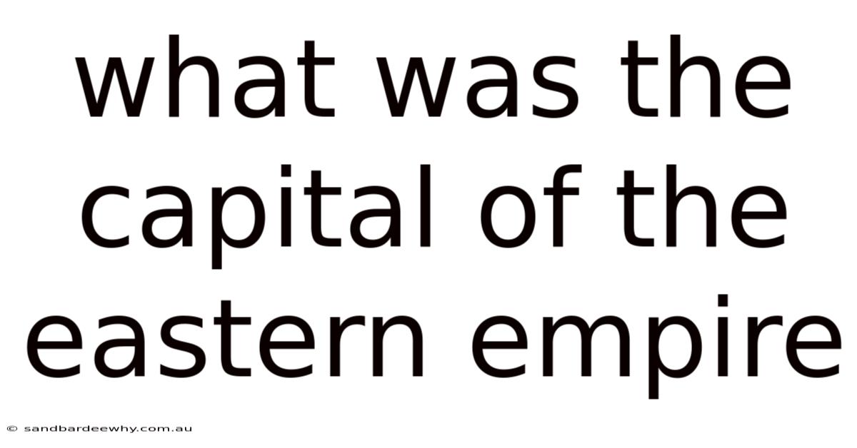 What Was The Capital Of The Eastern Empire