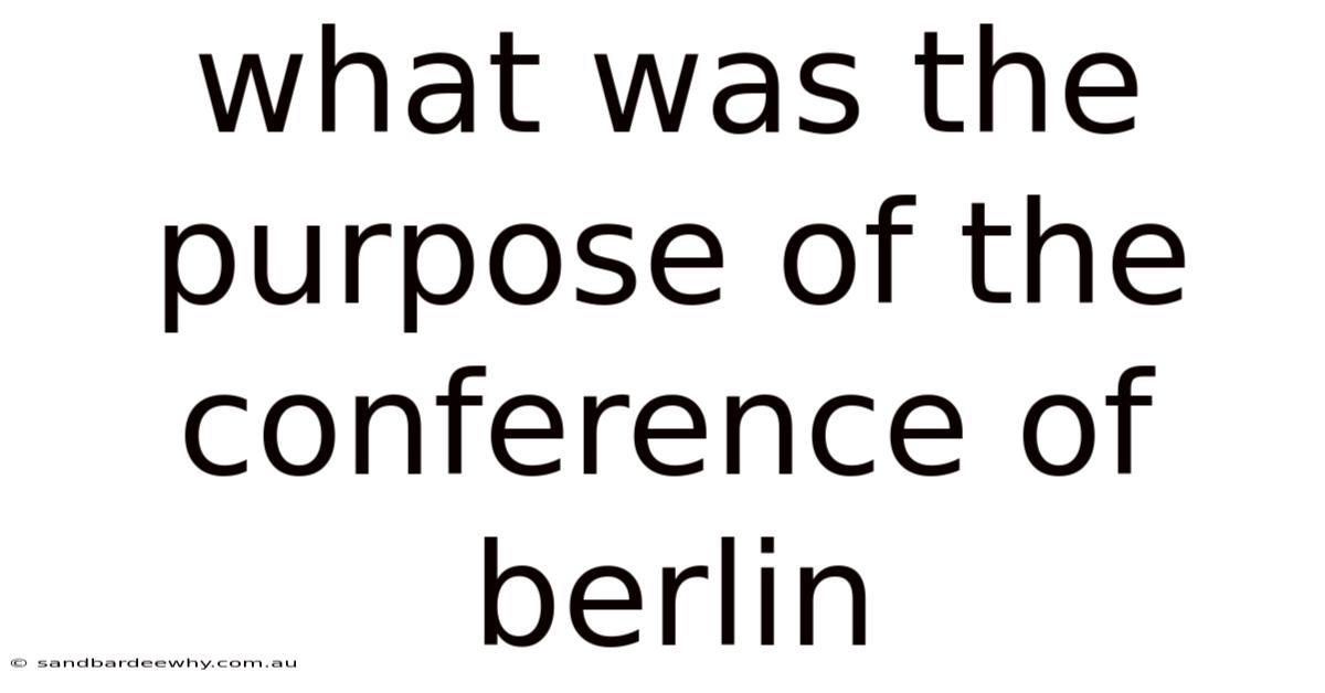 What Was The Purpose Of The Conference Of Berlin