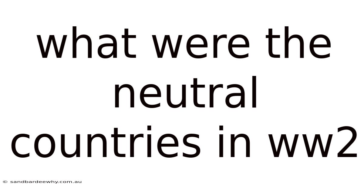 What Were The Neutral Countries In Ww2