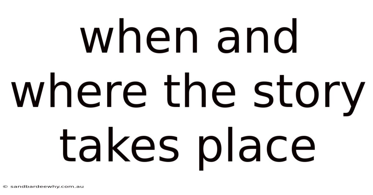 When And Where The Story Takes Place