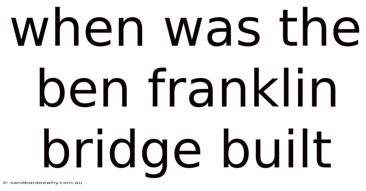 When Was The Ben Franklin Bridge Built