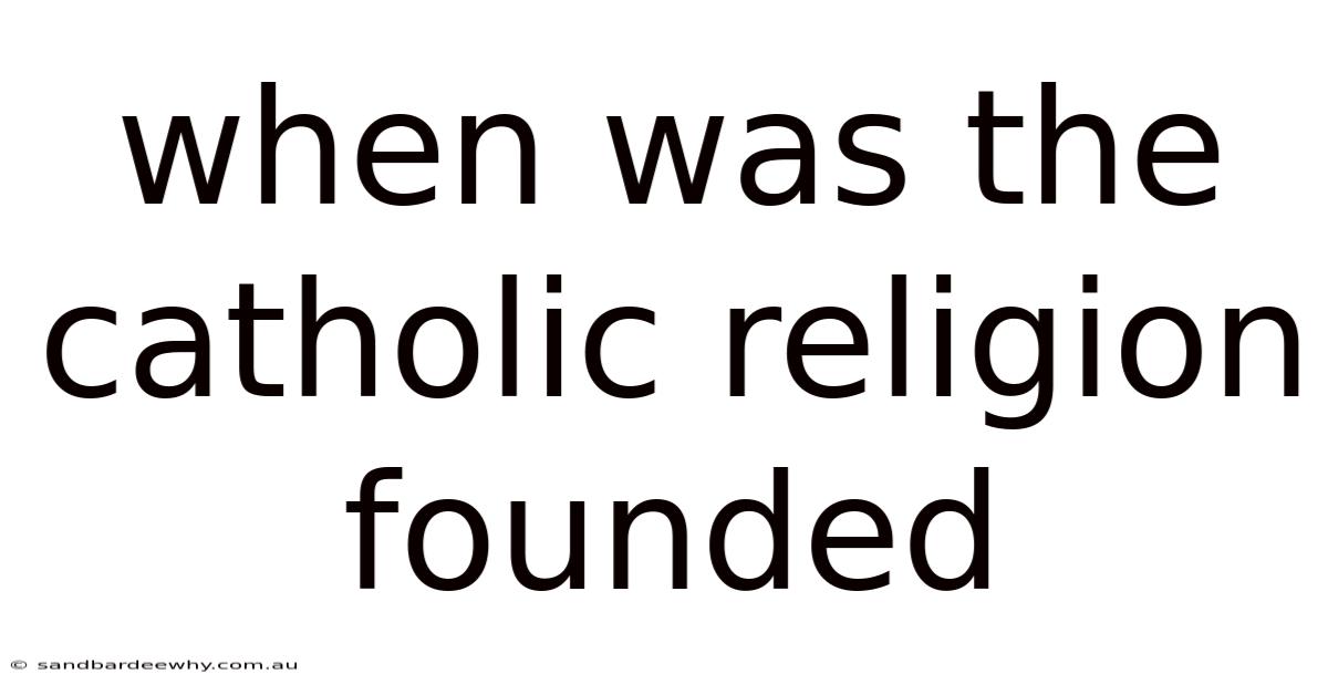 When Was The Catholic Religion Founded