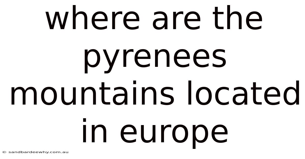 Where Are The Pyrenees Mountains Located In Europe