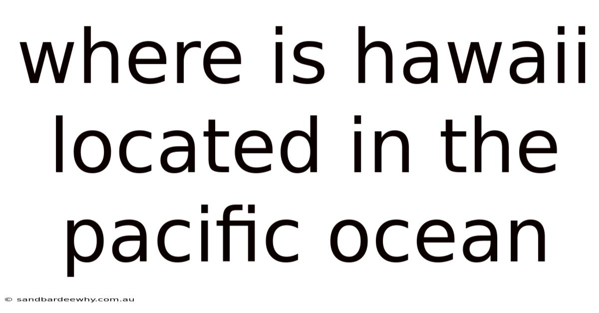 Where Is Hawaii Located In The Pacific Ocean