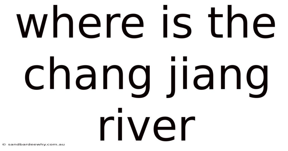 Where Is The Chang Jiang River