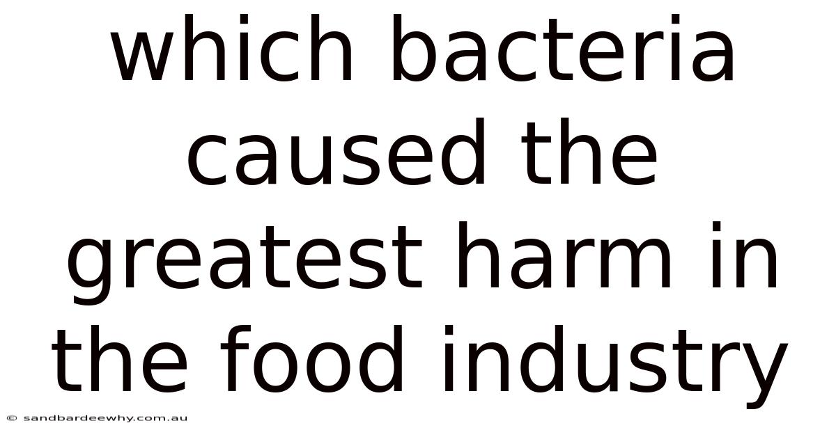 Which Bacteria Caused The Greatest Harm In The Food Industry