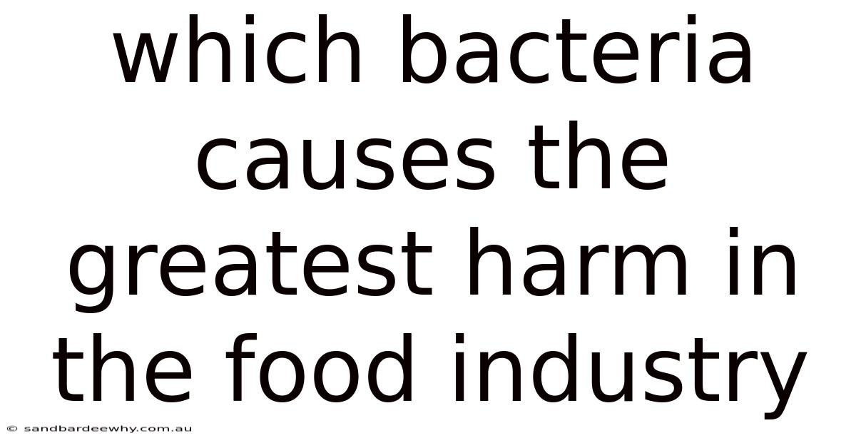 Which Bacteria Causes The Greatest Harm In The Food Industry
