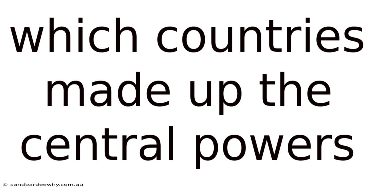 Which Countries Made Up The Central Powers