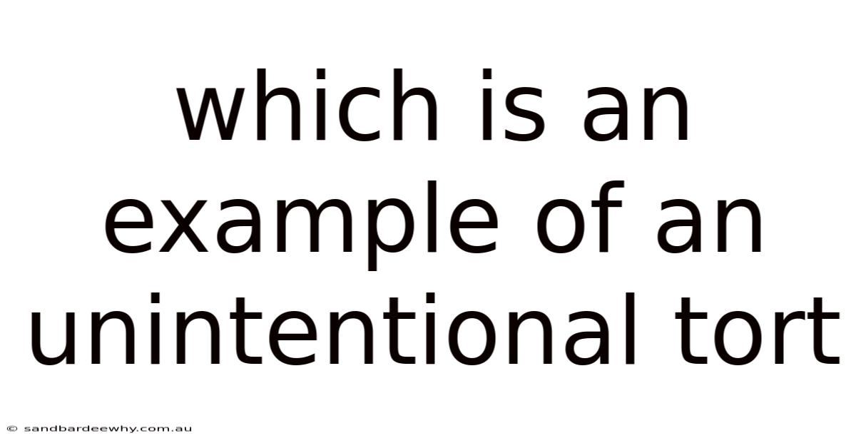 Which Is An Example Of An Unintentional Tort