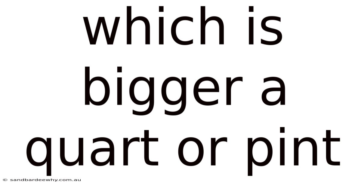 Which Is Bigger A Quart Or Pint