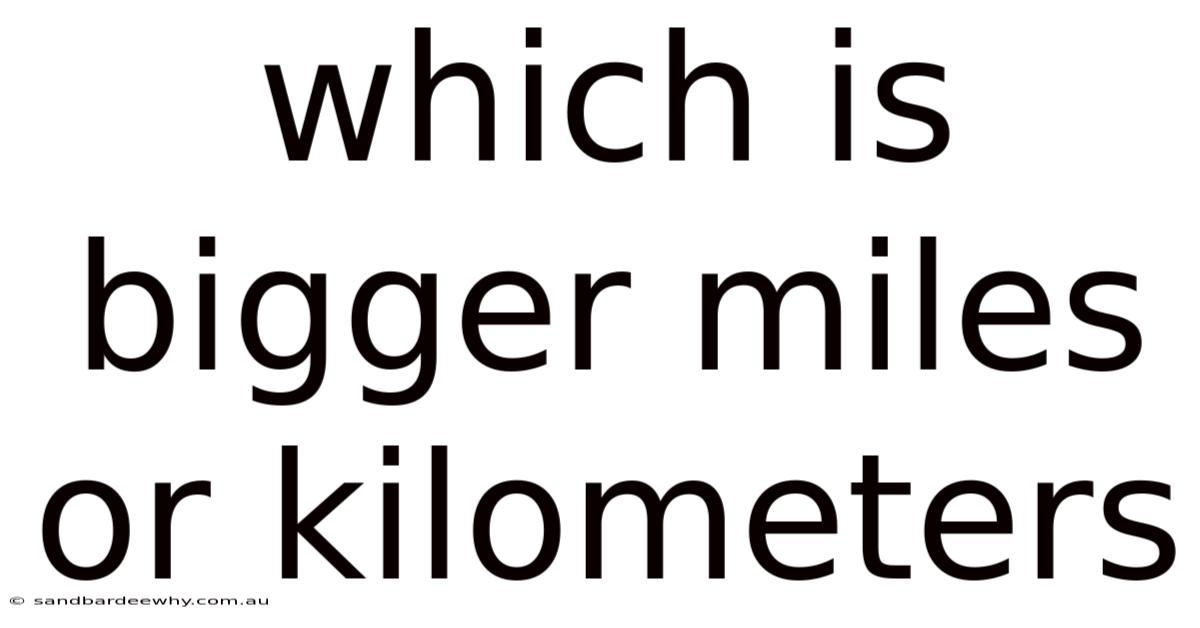 Which Is Bigger Miles Or Kilometers