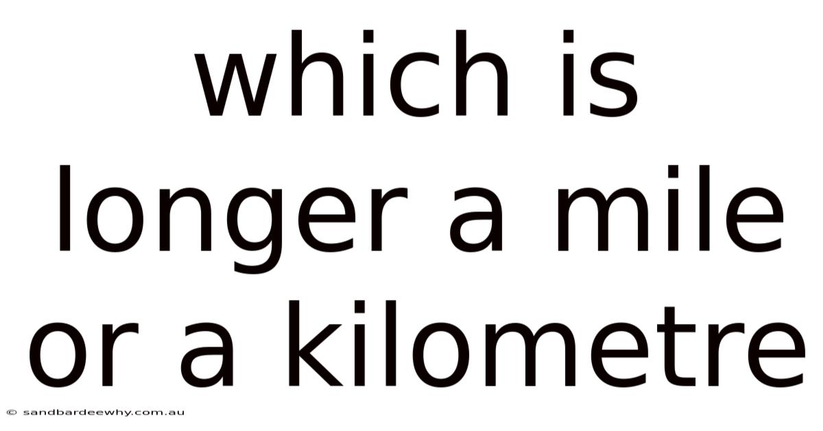 Which Is Longer A Mile Or A Kilometre