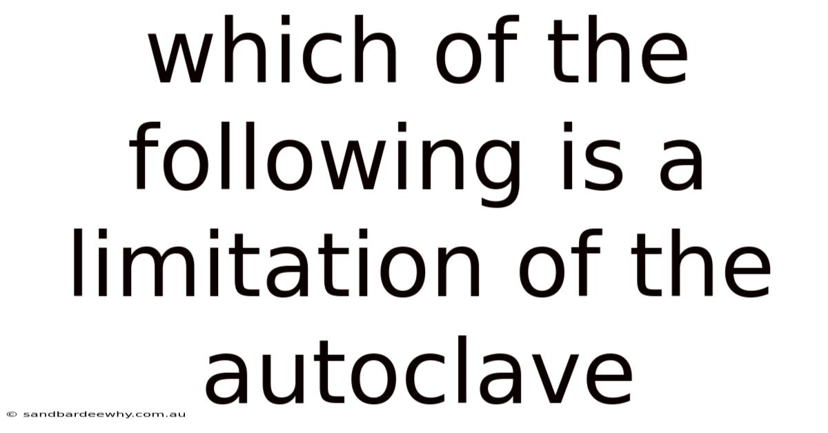 Which Of The Following Is A Limitation Of The Autoclave