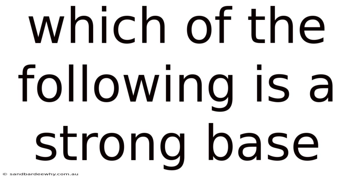 Which Of The Following Is A Strong Base