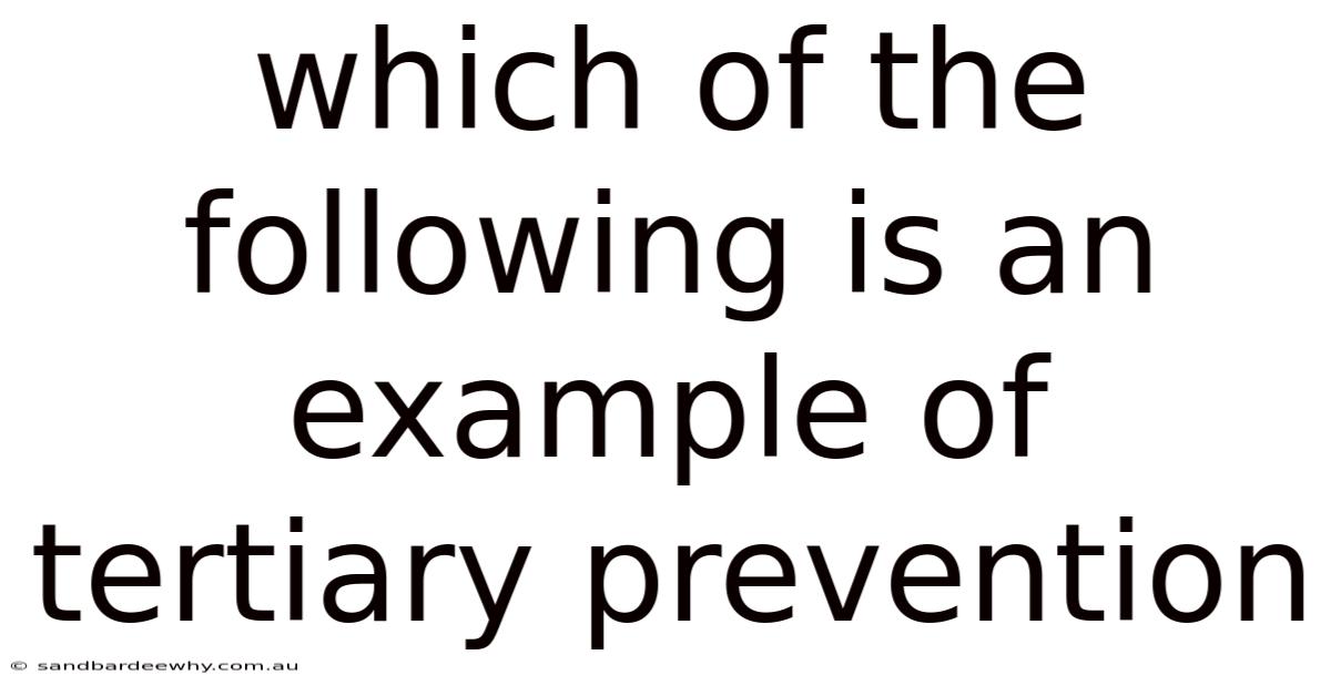 Which Of The Following Is An Example Of Tertiary Prevention